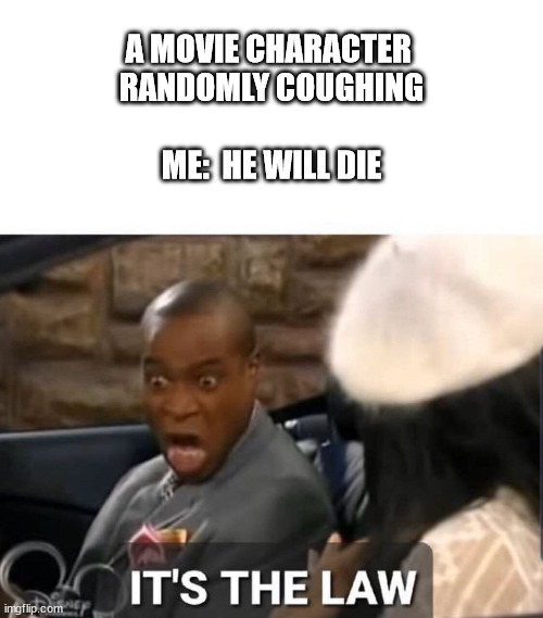It's The Law | A MOVIE CHARACTER 
RANDOMLY COUGHING


  

ME:  HE WILL DIE | image tagged in it's the law | made w/ Imgflip meme maker