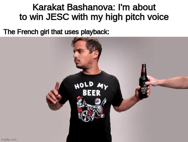 JESC 2020 in a nutshell: |  Karakat Bashanova: I'm about to win JESC with my high pitch voice; The French girl that uses playback: | image tagged in hold my beer,memes,junior,eurovision,kazakhstan | made w/ Imgflip meme maker