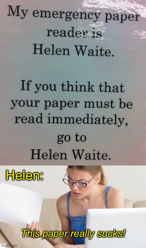 For All of the Teacher’s Assistants | Helen:; This paper really sucks! | image tagged in funny memes,ta,college | made w/ Imgflip meme maker