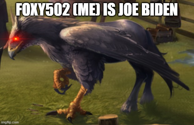 Hippogriff | FOXY502 (ME) IS JOE BIDEN | image tagged in hippogriff | made w/ Imgflip meme maker