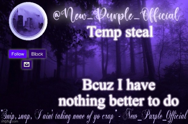 Purple's Announcement | Temp steal; Bcuz I have nothing better to do | image tagged in purple's announcement | made w/ Imgflip meme maker