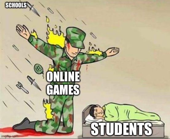 Games | SCHOOLS; ONLINE GAMES; STUDENTS | image tagged in soldier protecting sleeping child | made w/ Imgflip meme maker