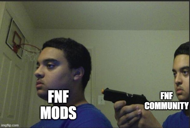 yea....not making a mod anytime soon | FNF COMMUNITY; FNF MODS | image tagged in trust nobody not even yourself | made w/ Imgflip meme maker
