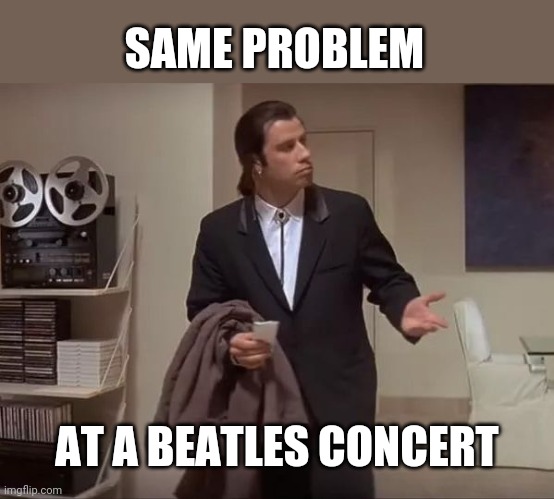 Where is it?  | SAME PROBLEM AT A BEATLES CONCERT | image tagged in where is it | made w/ Imgflip meme maker