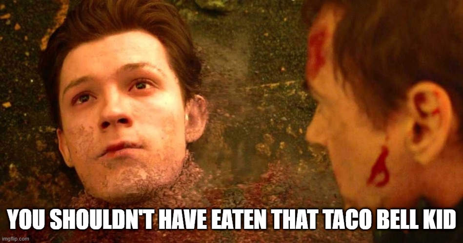 I Don't Feel So Good | YOU SHOULDN'T HAVE EATEN THAT TACO BELL KID | image tagged in i dont feel so good | made w/ Imgflip meme maker