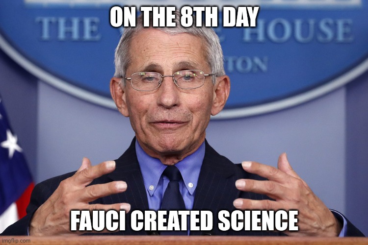 God of Science | ON THE 8TH DAY; FAUCI CREATED SCIENCE | image tagged in fauci | made w/ Imgflip meme maker