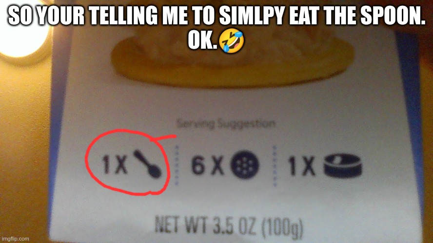 I now have stomach problems | SO YOUR TELLING ME TO SIMLPY EAT THE SPOON.
OK.🤣 | image tagged in oh wow are you actually reading these tags,error,no,tags,upvote,please | made w/ Imgflip meme maker