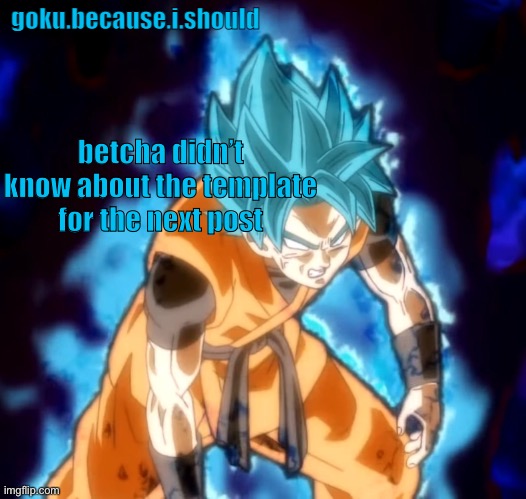goku sdbh temp | betcha didn’t know about the template for the next post | image tagged in goku sdbh temp | made w/ Imgflip meme maker