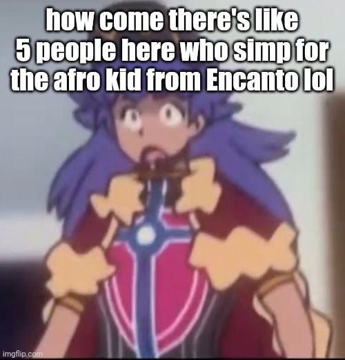 lEoN | how come there's like 5 people here who simp for the afro kid from Encanto lol | image tagged in leon | made w/ Imgflip meme maker