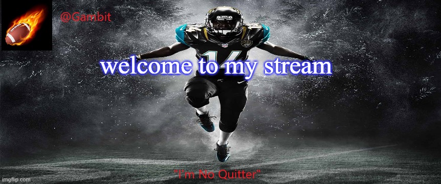 Gambit Football Temp | welcome to my stream | image tagged in gambit football temp | made w/ Imgflip meme maker