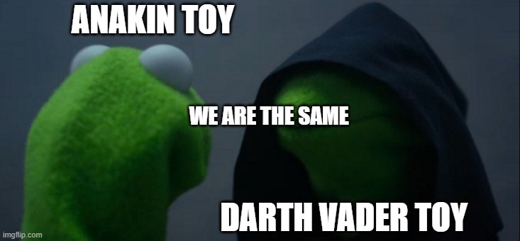 Evil Kermit | ANAKIN TOY; WE ARE THE SAME; DARTH VADER TOY | image tagged in memes,evil kermit | made w/ Imgflip meme maker