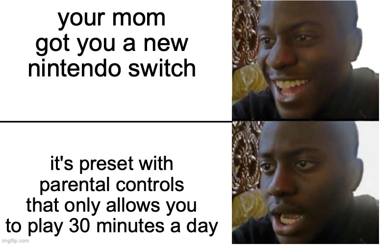playing video games be like... | your mom got you a new nintendo switch; it's preset with parental controls that only allows you to play 30 minutes a day | image tagged in disappointed black guy,mom,video games,relatable | made w/ Imgflip meme maker