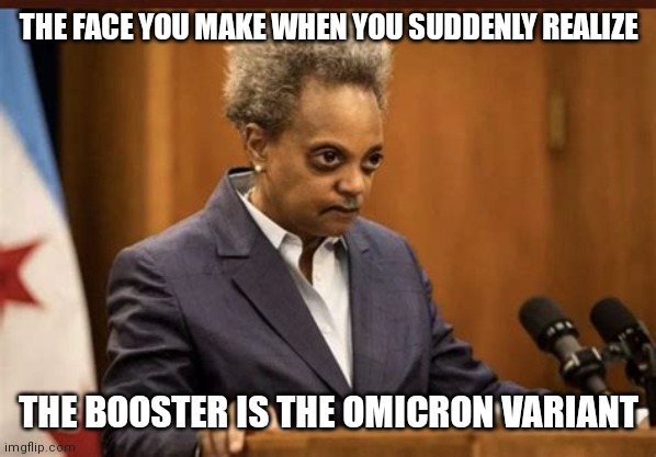 LORI LIGHTFOOT SUDDENLY REALIZES | THE FACE YOU MAKE WHEN YOU SUDDENLY REALIZE; THE BOOSTER IS THE OMICRON VARIANT | image tagged in the face you make lightfoot,the face you make when,sudden realization,covid-19,covid vaccine,coronavirus | made w/ Imgflip meme maker