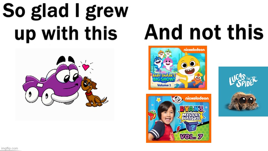 Preschool Shows  Originally Come from Youtube Nowadays :( | image tagged in so glad i grew up with this | made w/ Imgflip meme maker