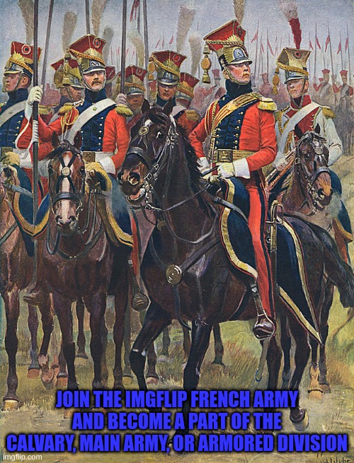 JOIN THE IMGFLIP FRENCH ARMY AND BECOME A PART OF THE CALVARY, MAIN ARMY, OR ARMORED DIVISION | made w/ Imgflip meme maker