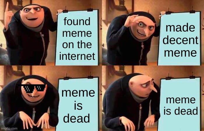 sd | found meme on the internet; made decent meme; meme is dead; meme is dead | image tagged in memes,gru's plan | made w/ Imgflip meme maker