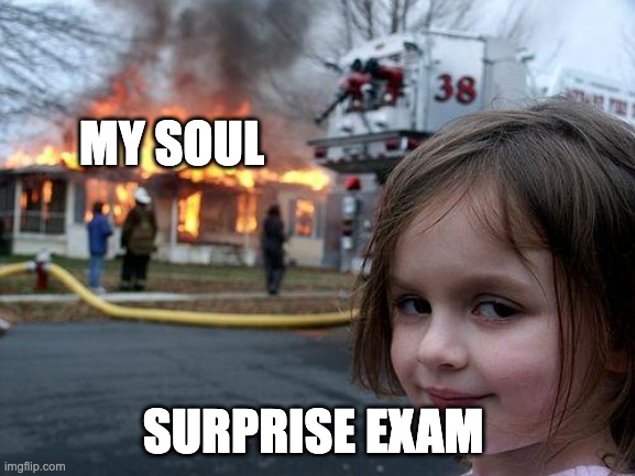 SCHOOL | MY SOUL; SURPRISE EXAM | image tagged in memes,disaster girl | made w/ Imgflip meme maker