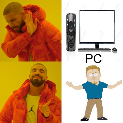 THE REAL DEAL | PC | image tagged in memes,drake hotline bling | made w/ Imgflip meme maker