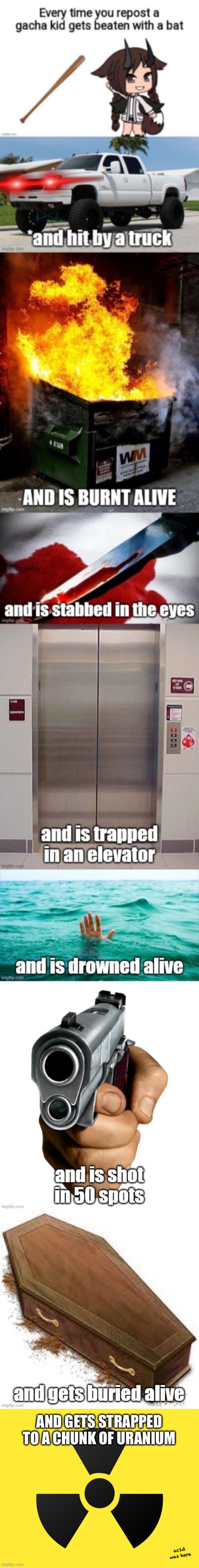 AND GETS STRAPPED TO A CHUNK OF URANIUM; ac1d was here | made w/ Imgflip meme maker