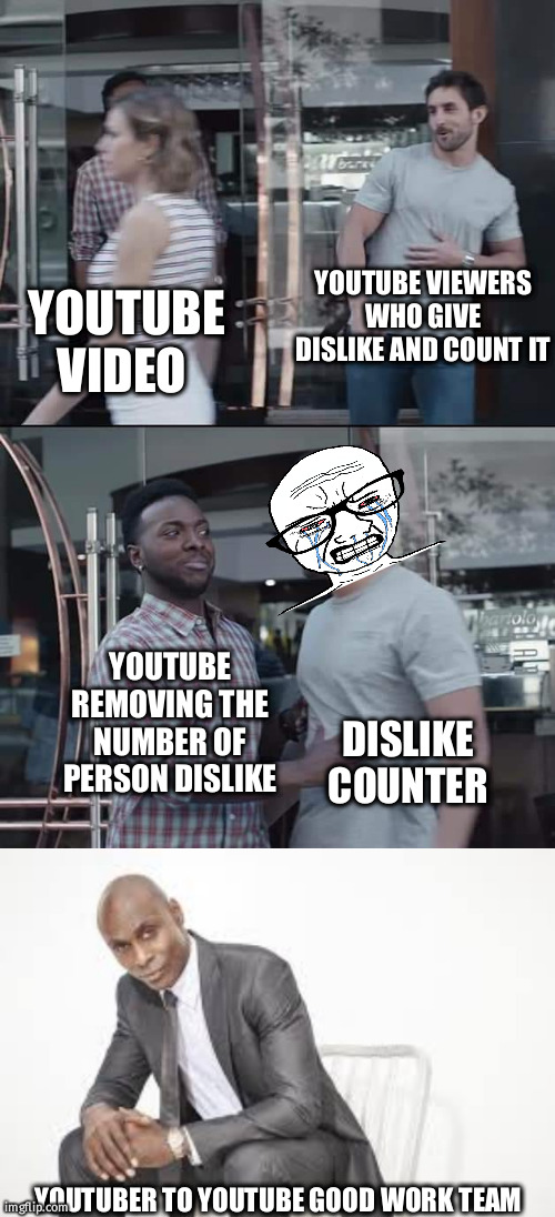 very sad(disliker) but happy (youtuber) | YOUTUBE VIDEO YOUTUBE VIEWERS WHO GIVE DISLIKE AND COUNT IT YOUTUBE REMOVING THE NUMBER OF PERSON DISLIKE YOUTUBER TO YOUTUBE GOOD WORK TEAM | image tagged in black guy stopping,good work team | made w/ Imgflip meme maker