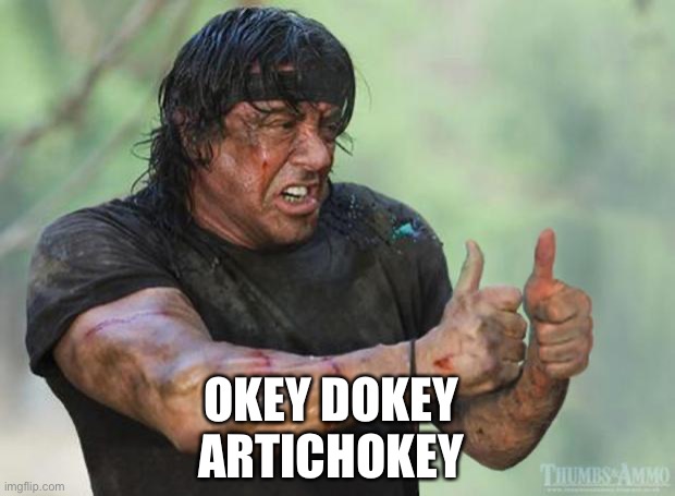 Thumbs Up Rambo | OKEY DOKEY ARTICHOKEY | image tagged in thumbs up rambo | made w/ Imgflip meme maker