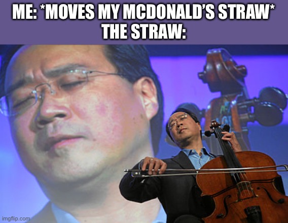 Chinese violin | ME: *MOVES MY MCDONALD’S STRAW*
THE STRAW: | image tagged in chinese violin | made w/ Imgflip meme maker