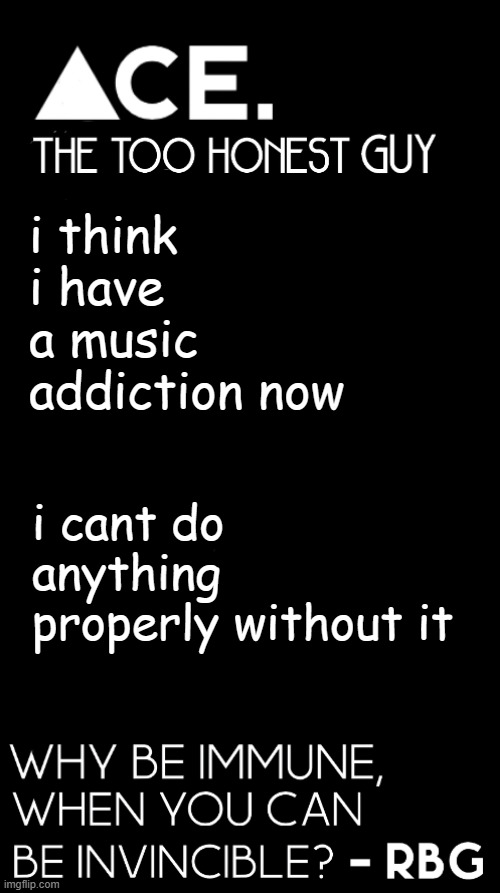 i think i have a music addiction now; i cant do anything properly without it | image tagged in spiralz / ace plain template | made w/ Imgflip meme maker