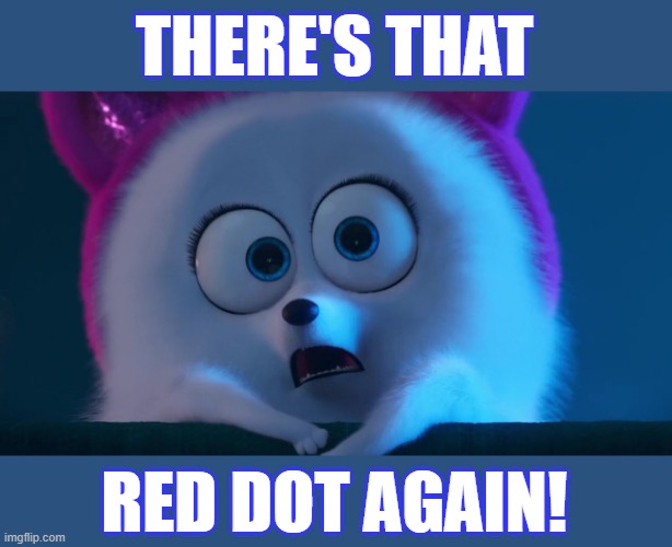 THERE'S THAT RED DOT AGAIN! | made w/ Imgflip meme maker