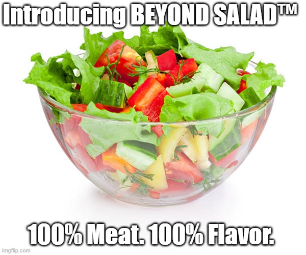Made From 100% Animal Ingredients | Introducing BEYOND SALAD™; 100% Meat. 100% Flavor. | image tagged in salad,beyond salad,beyond | made w/ Imgflip meme maker