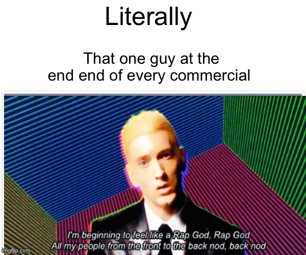 Eminem in Commercial | Literally; That one guy at the end end of every commercial | image tagged in rap | made w/ Imgflip meme maker