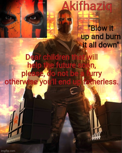 Akifhaziq critical ops temp lone wolf event | Dear children that will help the future soon, please, do not be a furry otherwise you'll end up fatherless. | image tagged in akifhaziq critical ops temp lone wolf event | made w/ Imgflip meme maker