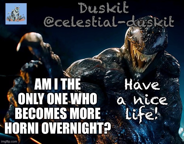 Duskit’s riot temp | AM I THE ONLY ONE WHO BECOMES MORE HORNI OVERNIGHT? | image tagged in duskit s riot temp | made w/ Imgflip meme maker