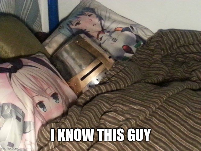 I’m sure so do you (not me) | I KNOW THIS GUY | image tagged in weeb crusader | made w/ Imgflip meme maker