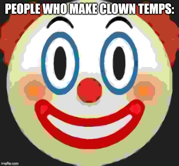 Clown dark mode | PEOPLE WHO MAKE CLOWN TEMPS: | image tagged in clown dark mode | made w/ Imgflip meme maker