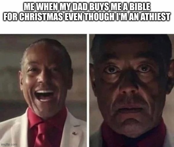 Farcry 6 Giancarlo Esposito | ME WHEN MY DAD BUYS ME A BIBLE FOR CHRISTMAS EVEN THOUGH I'M AN ATHIEST | image tagged in farcry 6 giancarlo esposito | made w/ Imgflip meme maker