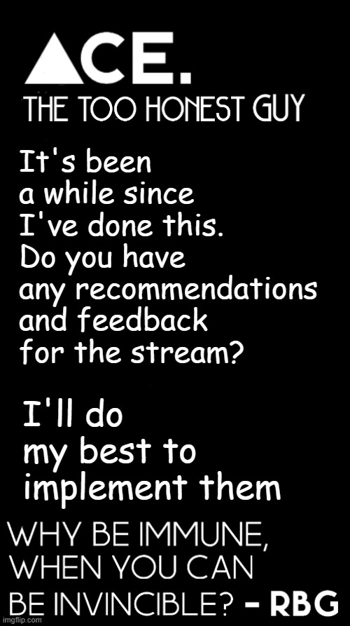 It's been a while since I've done this. Do you have any recommendations and feedback for the stream? I'll do my best to implement them | image tagged in spiralz / ace plain template | made w/ Imgflip meme maker