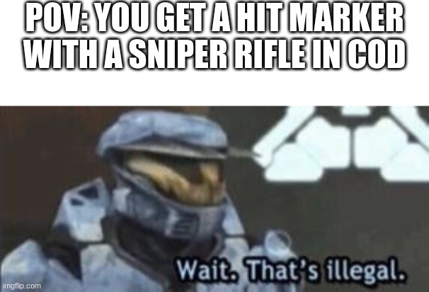 wait. that's illegal | POV: YOU GET A HIT MARKER WITH A SNIPER RIFLE IN COD | image tagged in wait that's illegal,call of duty,sniper | made w/ Imgflip meme maker