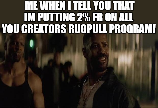 creator fund!! | ME WHEN I TELL YOU THAT IM PUTTING 2% FR ON ALL YOU CREATORS RUGPULL PROGRAM! | image tagged in denzel training day,denzel washington | made w/ Imgflip meme maker