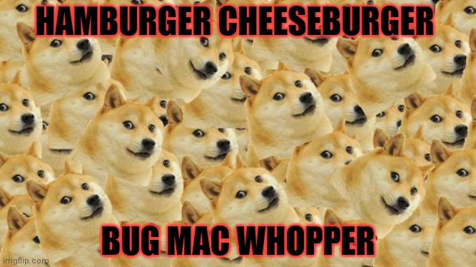Multi Doge Meme | HAMBURGER CHEESEBURGER BUG MAC WHOPPER | image tagged in memes,multi doge | made w/ Imgflip meme maker
