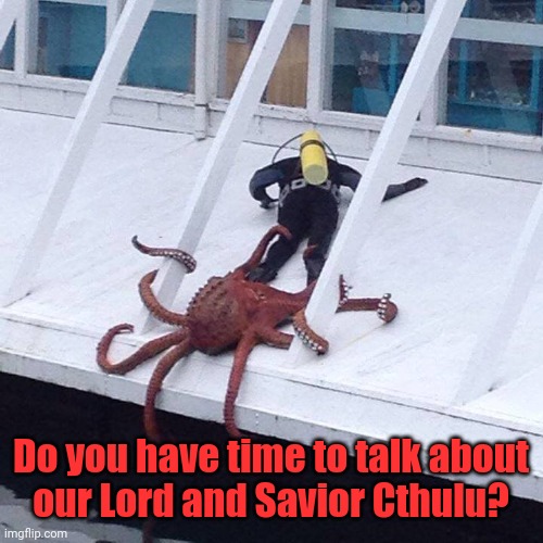 octopus | Do you have time to talk about
our Lord and Savior Cthulu? | image tagged in octopus | made w/ Imgflip meme maker