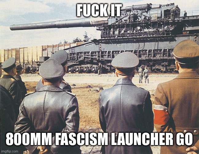 Hitler and Gustav | FUCK IT 800MM FASCISM LAUNCHER GO | image tagged in hitler and gustav | made w/ Imgflip meme maker