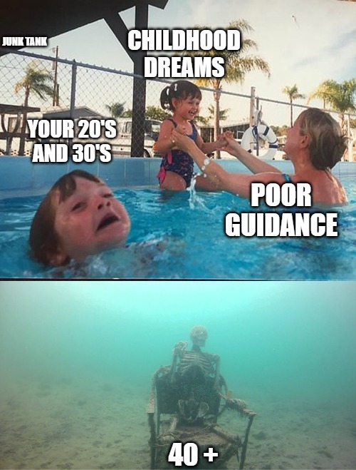 drowning kid + skeleton | CHILDHOOD DREAMS; JUNK TANK; YOUR 20'S AND 30'S; POOR GUIDANCE; 40 + | image tagged in drowning kid skeleton | made w/ Imgflip meme maker