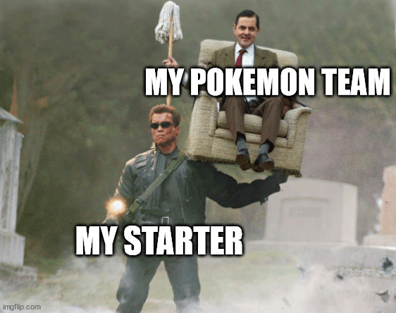 Arnold Schwarzenegger Mr. Bean | MY POKEMON TEAM; MY STARTER | image tagged in arnold schwarzenegger mr bean | made w/ Imgflip meme maker