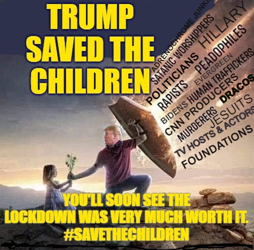 Trump Saved The Children | HILLARY; ADRENOCHROME JUNKIES; EVERGREEN; POLITICIANS; DRACOS; CNN PRODUCERS; JESUITS; BIDENS; TV HOSTS & ACTORS; FOUNDATIONS | image tagged in trump,save the children,trump saved the children,q,the great awakening | made w/ Imgflip meme maker