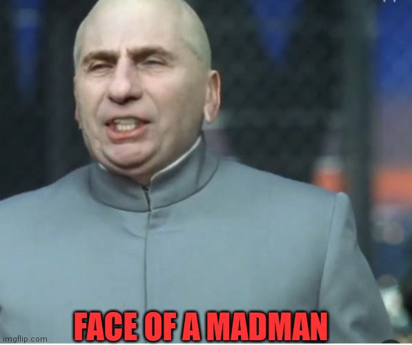 FACE OF A MADMAN | made w/ Imgflip meme maker