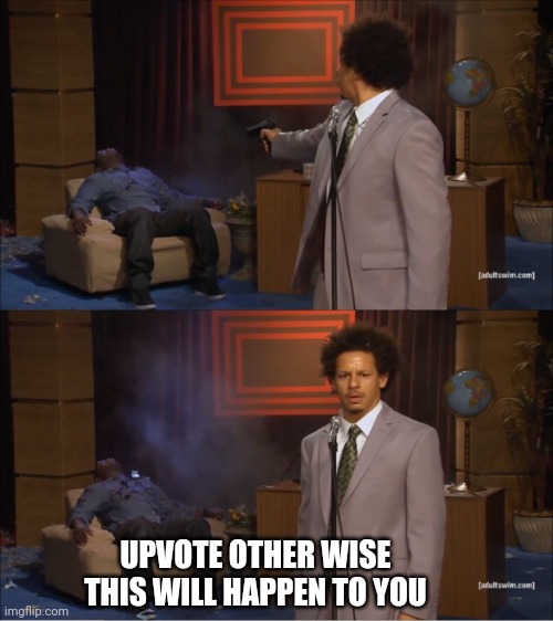Who Killed Hannibal | UPVOTE OTHER WISE THIS WILL HAPPEN TO YOU | image tagged in memes,who killed hannibal | made w/ Imgflip meme maker