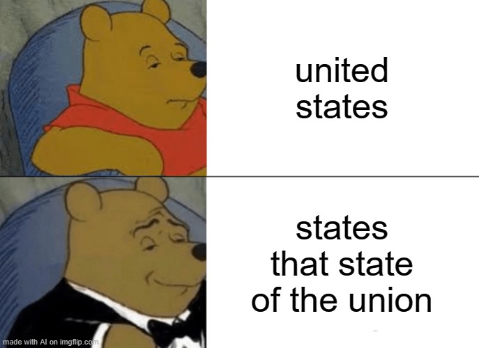 Comedy 100 | united states; states that state of the union | image tagged in memes,tuxedo winnie the pooh | made w/ Imgflip meme maker