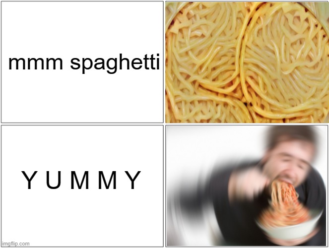 pictures are not mine credit to: know your meme | mmm spaghetti; Y U M M Y | image tagged in memes,blank comic panel 2x2 | made w/ Imgflip meme maker