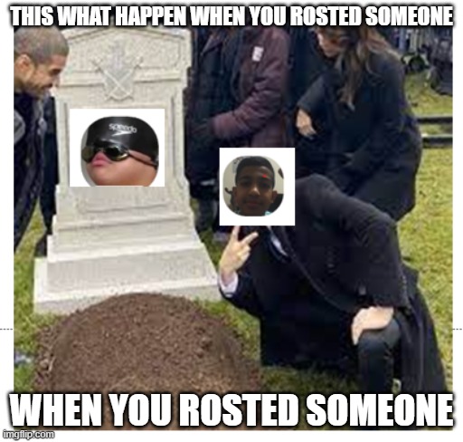 lol | THIS WHAT HAPPEN WHEN YOU ROSTED SOMEONE; WHEN YOU ROSTED SOMEONE | image tagged in cool | made w/ Imgflip meme maker
