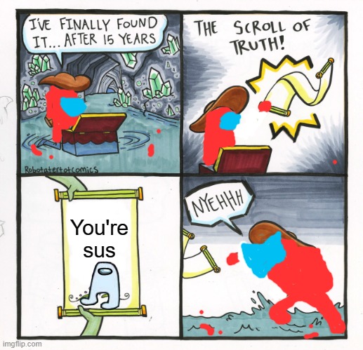 sus | You're sus | image tagged in memes,the scroll of truth | made w/ Imgflip meme maker